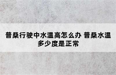 普桑行驶中水温高怎么办 普桑水温多少度是正常